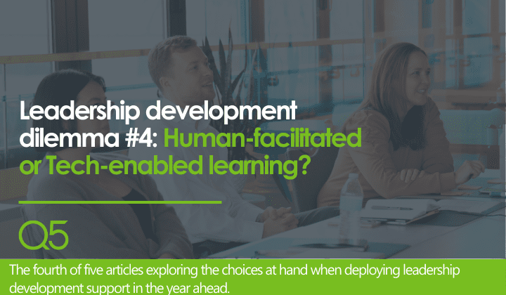Leadership development dilemma #4: Human-facilitated or Tech-enabled learning?