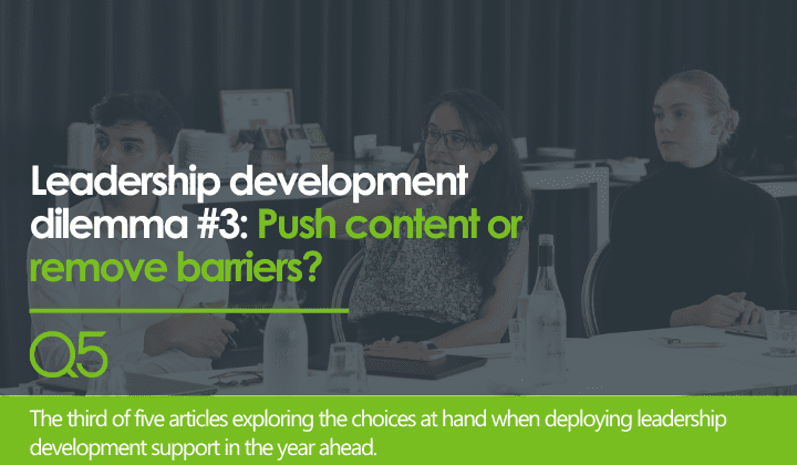 Leadership development dilemma #3: Push content or remove barriers?