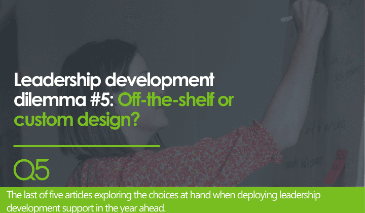 Leadership development dilemma #5: Off-the-shelf or custom design?