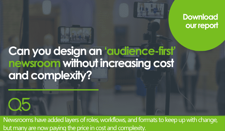 Designing ‘audience-first’ newsrooms that work